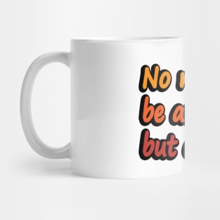 No need to be anybody but oneself Mug